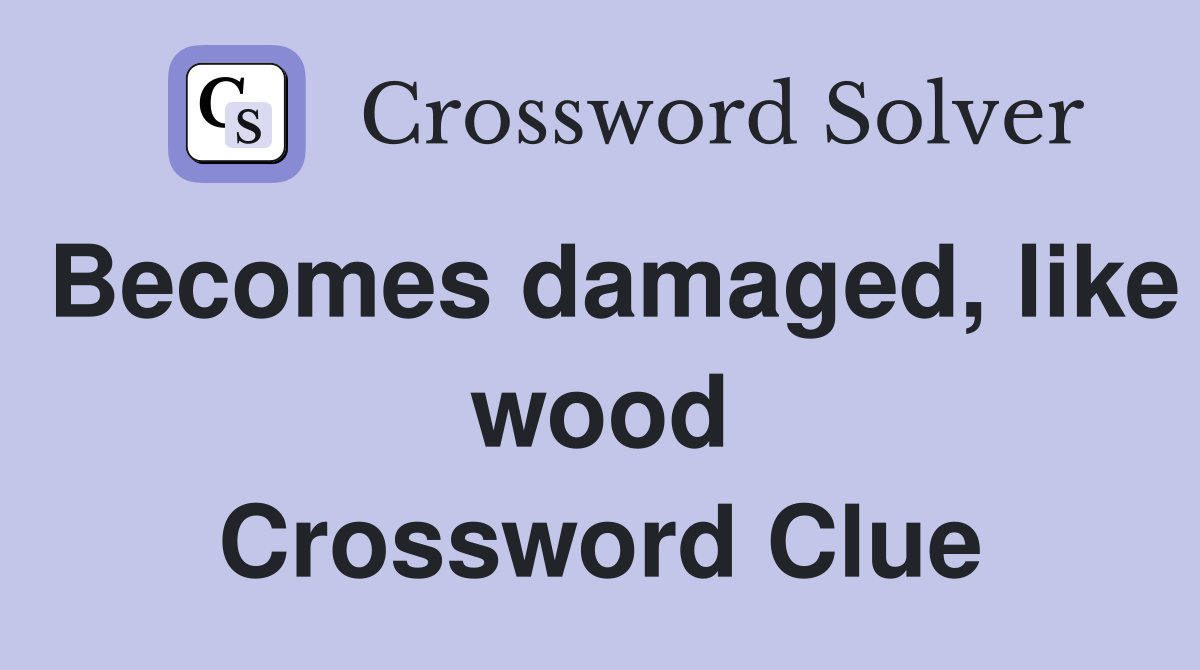 damaged, like wood Crossword Clue Answers Crossword Solver